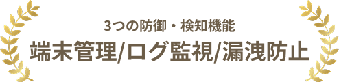 3つの防御・検知機能「端末管理/ログ監視/情報漏洩防止」